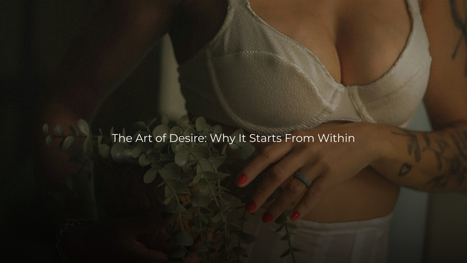 The Art of Desire: Why Sexual Desire Starts From Within