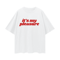 Load image into Gallery viewer, Its My Pleasure Oversize Tee
